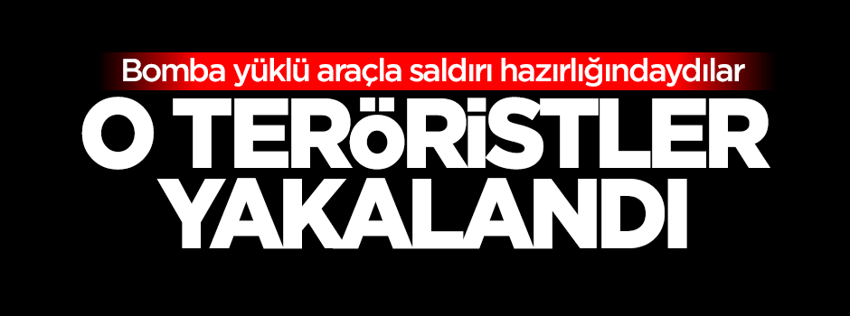 Saldırı hazırlığındaki teröristler yakalandı