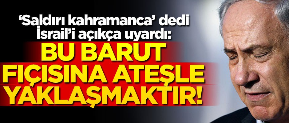 "Saldırı kahramancaydı" dedi, İsrail’i açıkça uyardı: Bu, barut fıçısına ateşle yaklaşmaktır!