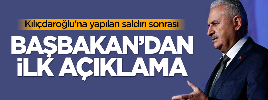 Saldırı sonrası Başbakan Yıldırım'dan ilk açıklama!