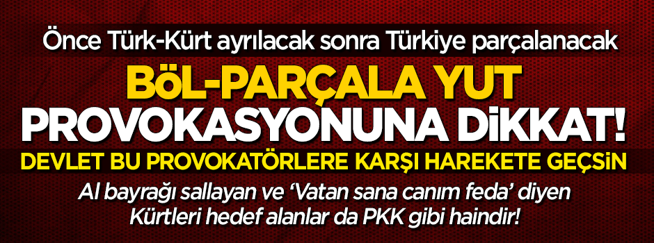 Saldırı sonrası 'Türk-Kürt' provokasyonu!