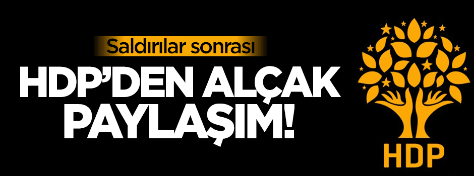Saldırılar sonrası HDP'den alçak paylaşım!