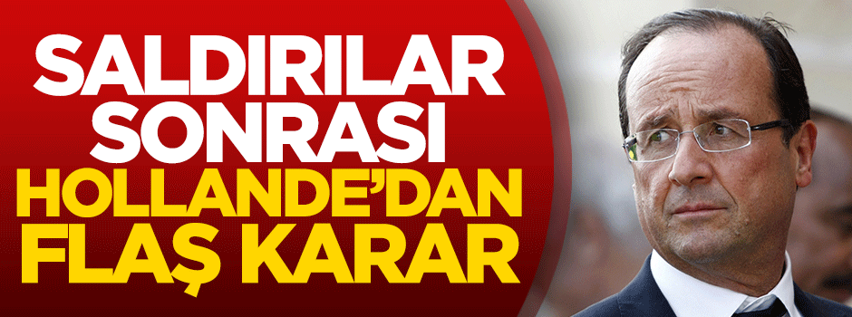 Saldırılar sonrası Hollande'dan flaş karar