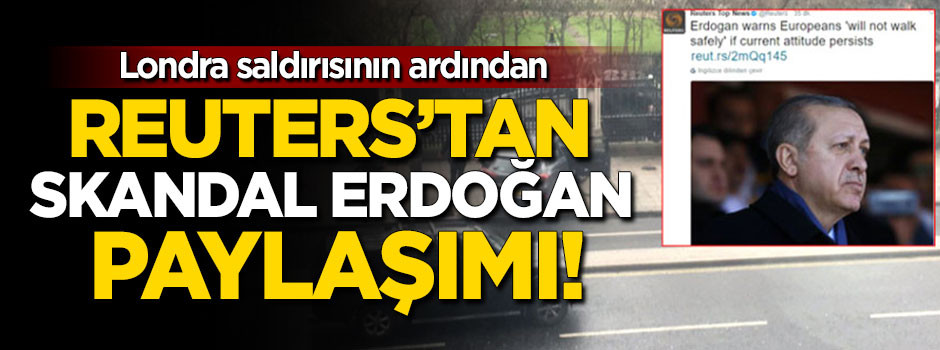 Saldırının ardından Reuters'tan skandal Erdoğan paylaşımı!