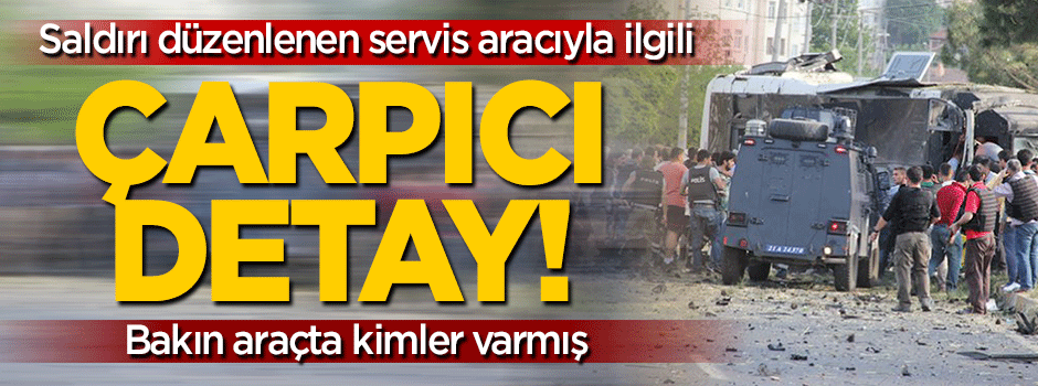 Saldırıya uğrayan servisle ilgili çarpıcı detay!!