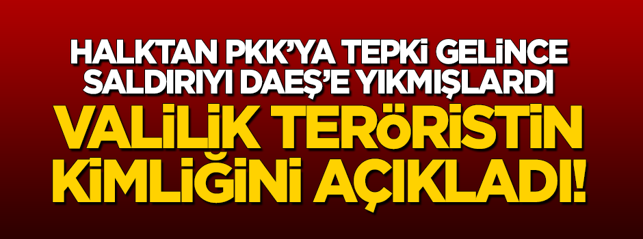 Saldırıyı DAEŞ'e yıkmışlardı, Valilik teröristin kimliğini açıkladı!