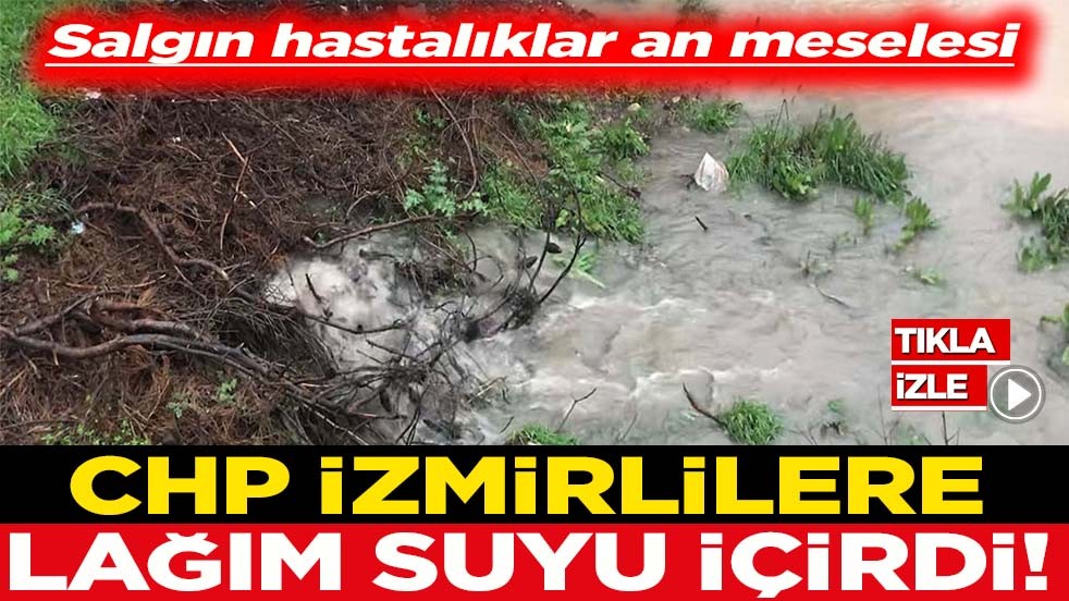 Salgın hastalıklar an meselesi CHP İzmirlilere lağım suyu içirdi