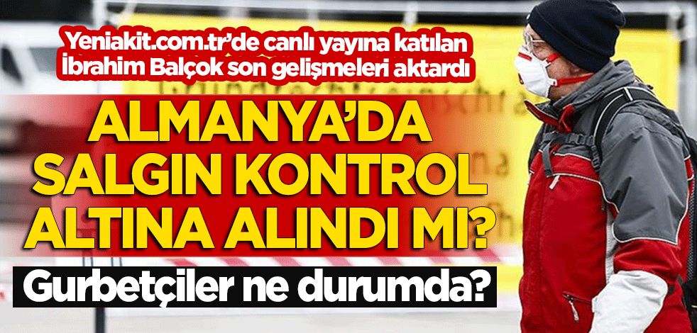 Salgın kontrol altına alındı mı? İbrahim Balçok canlı yayında Almanya'daki son gelişmeleri aktarıyor