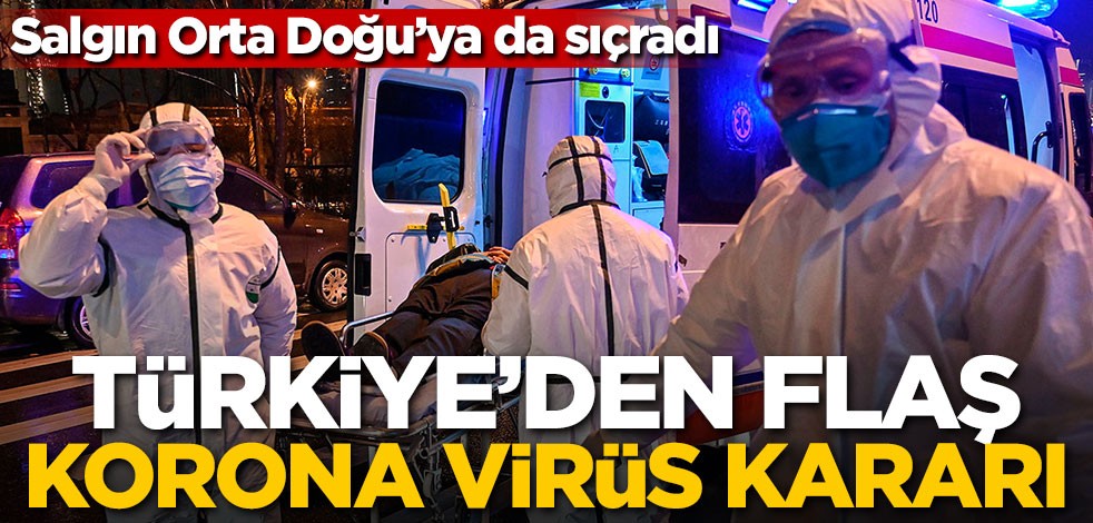 Salgın Orta Doğu'ya da sıçradı! Türkiye'den Korona virüsü kararı!
