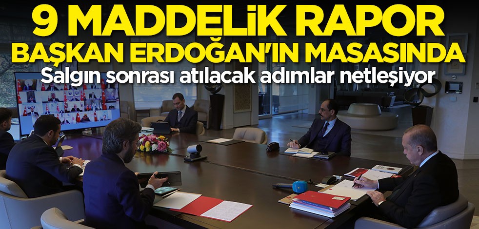 Salgın sonrası atılacak adımlar netleşiyor... 9 maddelik rapor Başkan Erdoğan'ın masasında