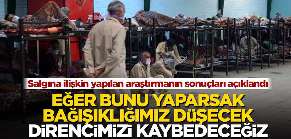 Salgına ilişkin yapılan araştırmanın sonuçları açıklandı! Eğer bunu yaparsak bağışıklığımız düşecek, direncimizi kaybedeceğiz