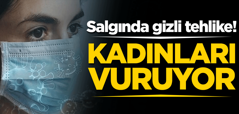 Koronavirüs salgınında gizli tehlike! Kadınları vuruyor