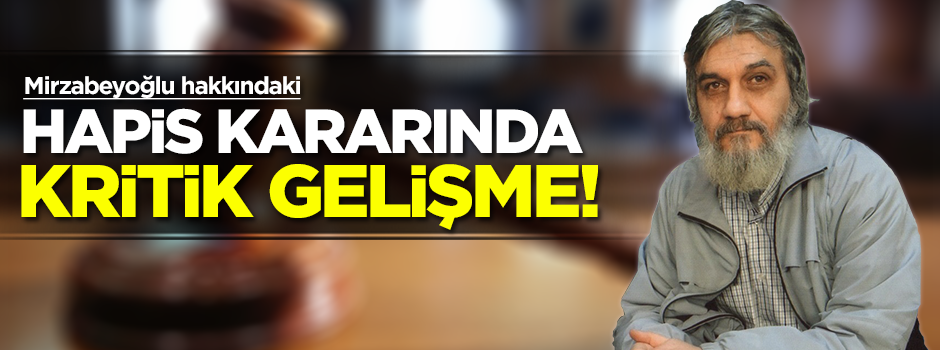Salih Mirzabeyoğlu hakkındaki hapis kararı durduruldu