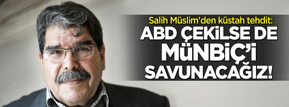 Teröristbaşı Salih Müslim: ABD çekilse de Münbiç'i savunacağız!