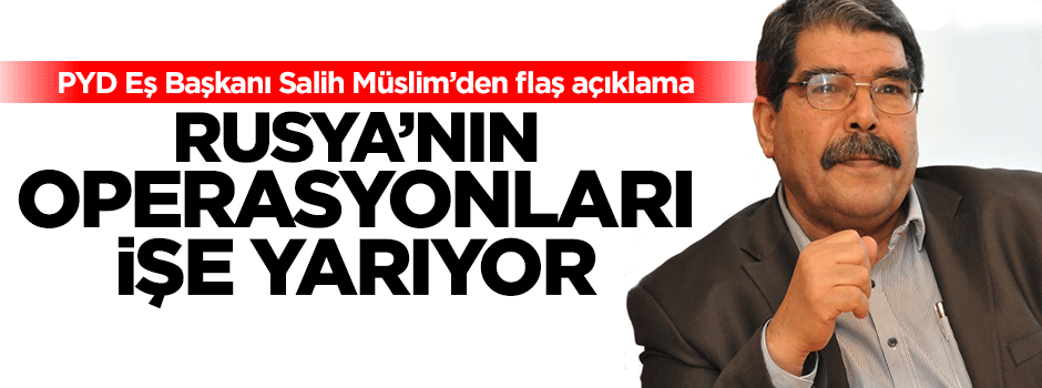 Salih Müslim: Rusya'nın operasyonları işe yarıyor