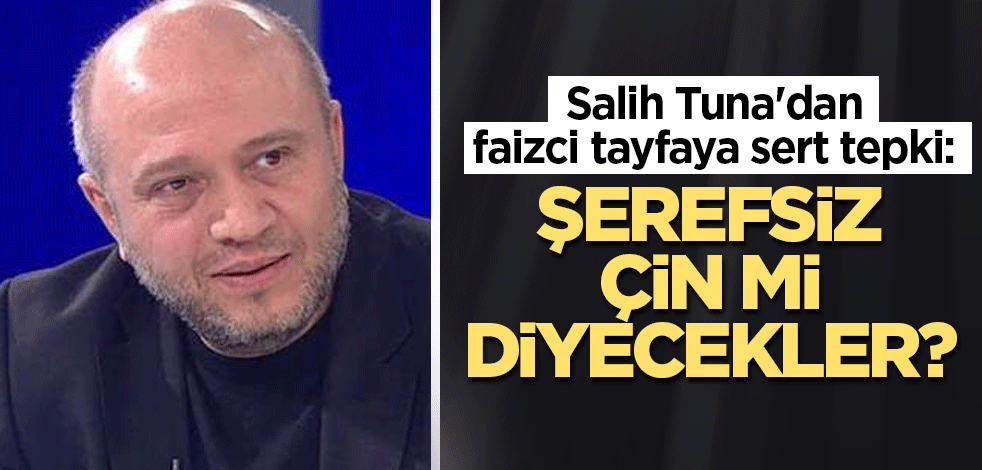 Salih Tuna'dan faiz yorumu: Şerefsiz Çin mi diyecekler?