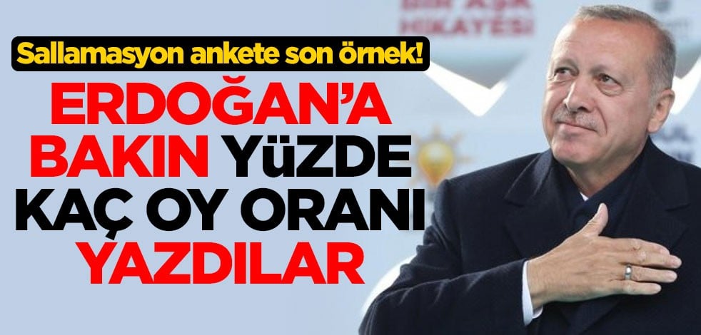 Sallamasyon ankete son örnek! Erdoğan'a bakın yüzde kaç yazdılar