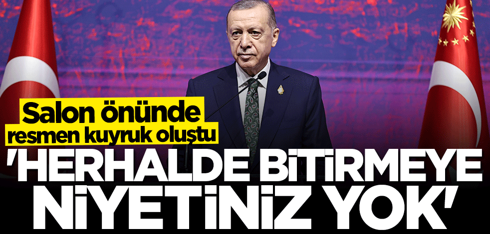 Salon önünde kuyruk oluştu! Başkan Erdoğan: Herhalde bitirmeye niyetiniz yok
