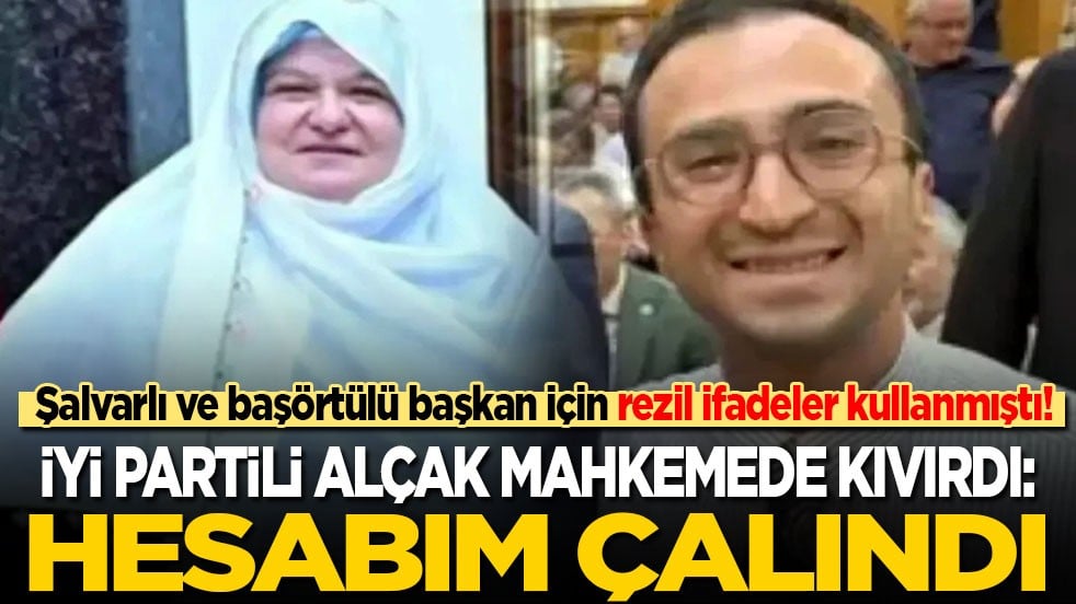 Şalvarlı ve başörtülü Belediye Başkanına hakaret yağdıran İyi Partili alçak mahkemede kıvırdı: Hesabım çalındı