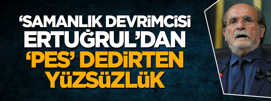 'Samanlık devrimcisi' Ertuğrul Kürkçü'den 'pes' dedirten yüzsüzlük