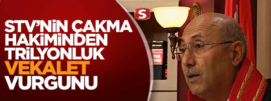 Samanyolu TV'nin çakma hakiminden trilyonluk 'vekalet' vurgunu
