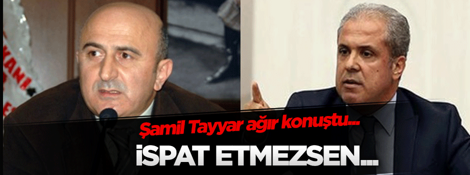 Şamil Tayyar ağır konuştu: İspat etmezsen o. çoçuğusun