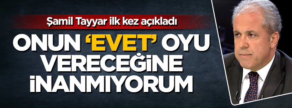 Şamil Tayyar: Aziz Yıldırım'ın referandumda 'evet' oyu vereceğine inanmıyorum