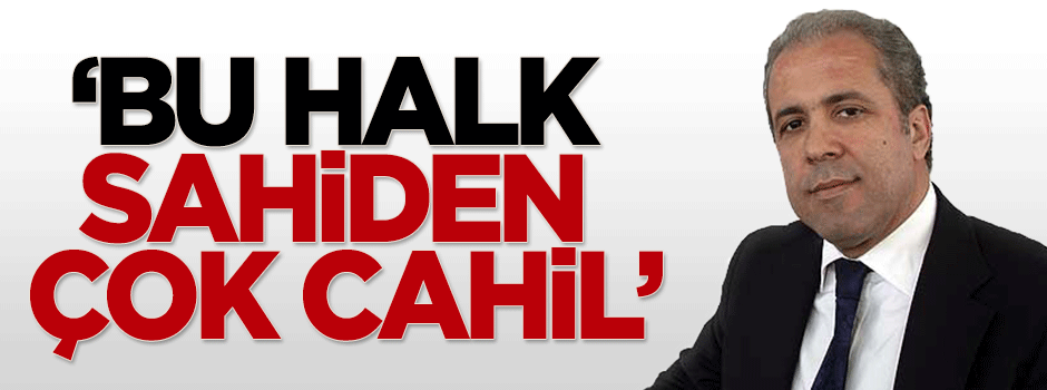 Şamil Tayyar: Bu halk sahiden çok cahil(!)