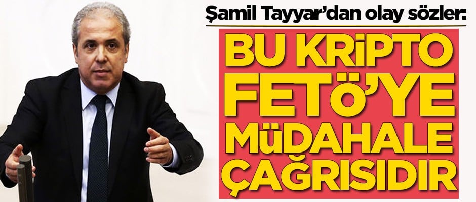 Şamil Tayyar: Bu kripto FETÖ'ye müdahale çağrısıdır