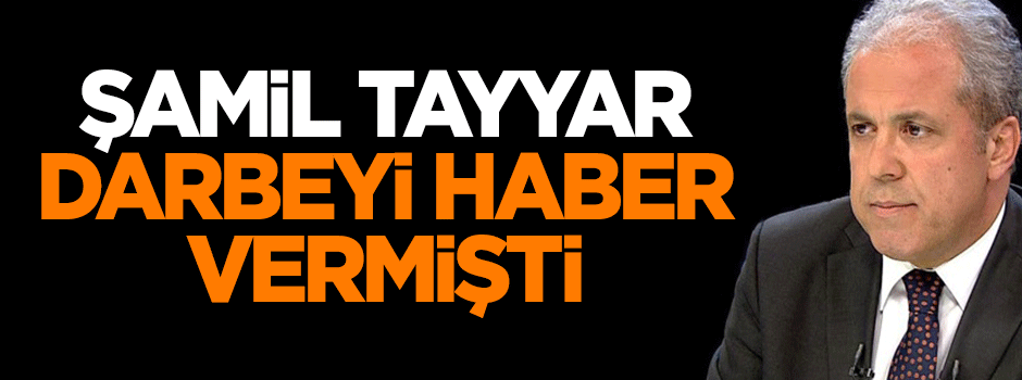 Şamil Tayyar darbeyi haber vermişti