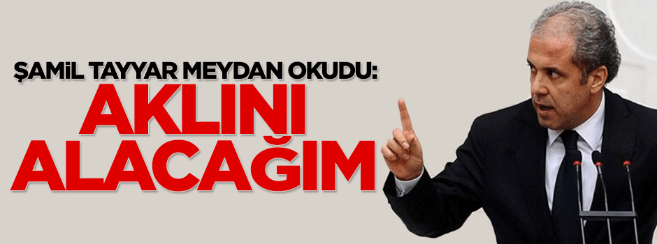 Şamil Tayyar: Emre Uslu'nun aklını alacağım