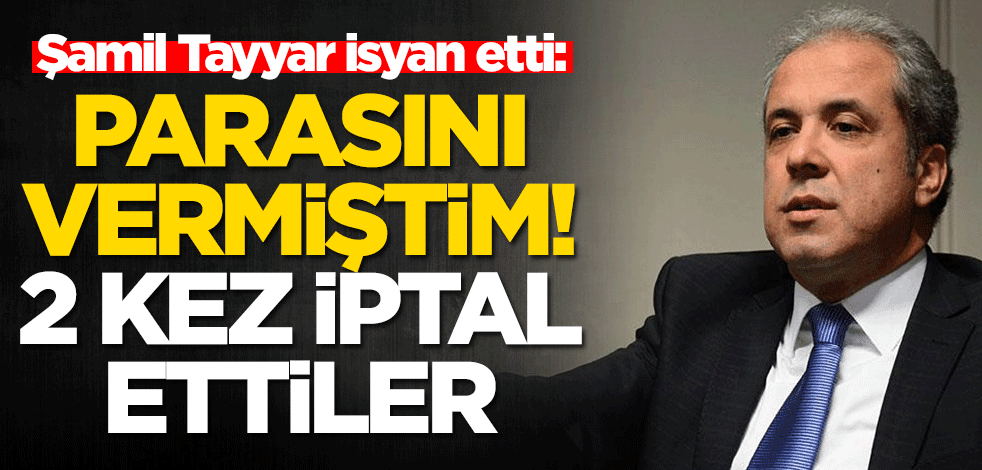 Şamil Tayyar isyan etti: Parasını vermiştim! İki kez iptal ettiler