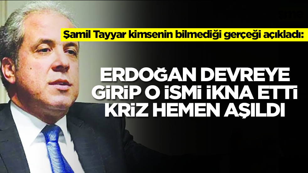 Şamil Tayyar kimsenin bilmediği gerçeği açıkladı: Erdoğan devreye girip o ismi ikna etti kriz aşıldı