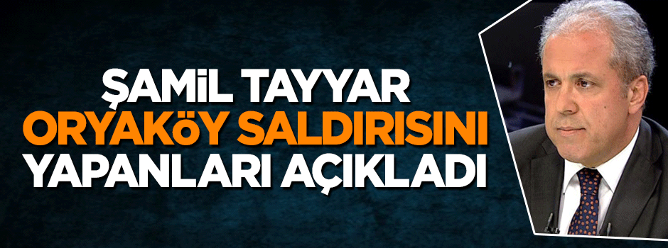 Şamil Tayyar Ortaköy saldırısını gerçekleştiren istihbarat örgütünü açıkladı