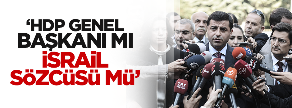 Şamil Tayyar Selahattin Demirtaş'ı İsrail sözcüsüne benzetti