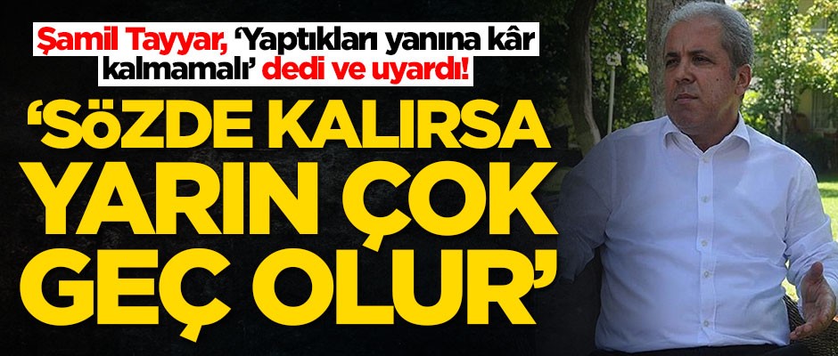 Şamil Tayyar sert çıktı: Yaptıkları yanına kar kalmamalı
