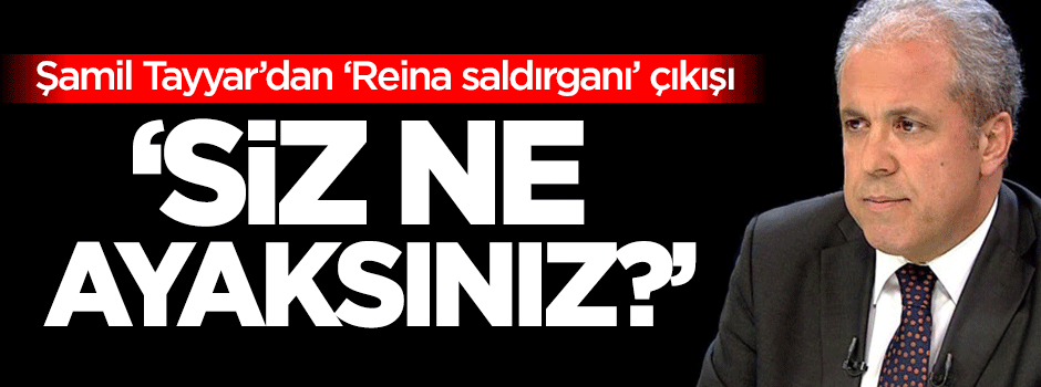Şamil Tayyar: Siz ne ayaksınız?