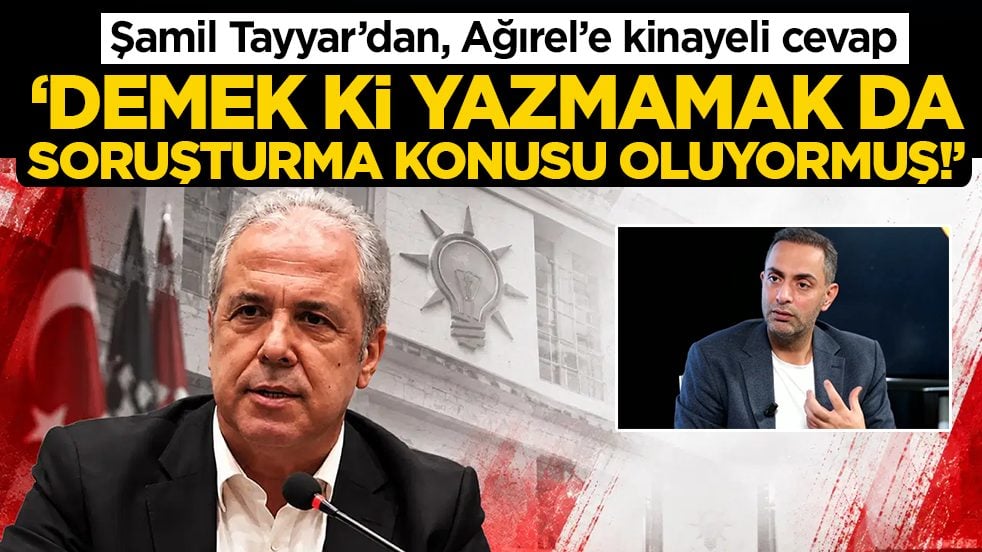 Şamil Tayyar’dan, Ağırel’e kinayeli cevap: ‘Demek ki yazmamak da soruşturma konusu oluyormuş!’
