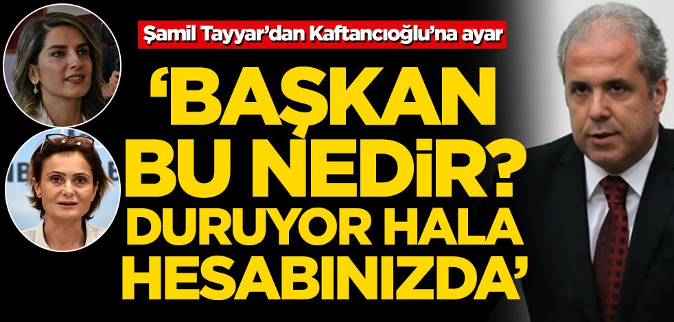 Şamil Tayyar’dan Canan Kaftancıoğlu’na ayar! ‘Başkan bu nedir? Duruyor hala hesabınızda’
