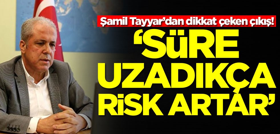 Şamil Tayyar’dan dikkat çeken çıkış: Süre uzadıkça risk artar