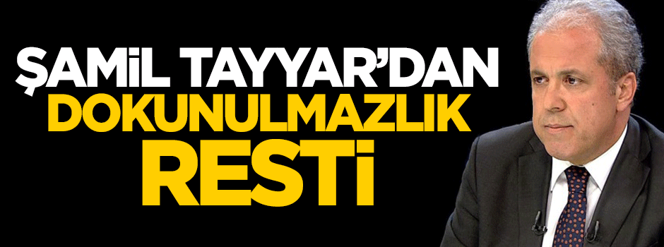 Şamil Tayyar'dan dokunulmazlık resti