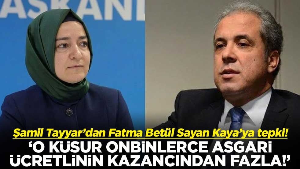 Şamil Tayyar’dan Fatma Betül Sayan Kaya’ya tepki! ‘O küsur, onbinlerce asgari ücretlinin kazancından fazla!’