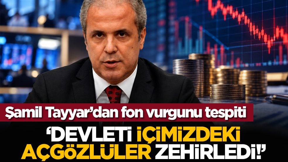 Şamil Tayyar’dan fon vurgunu tespiti: ‘Devleti içimizdeki açgözlüler zehirledi!’