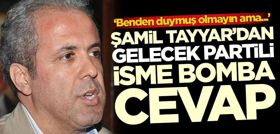 Şamil Tayyar'dan Gelecek Partili isme bomba cevap: Benden duymuş olmayın ama...