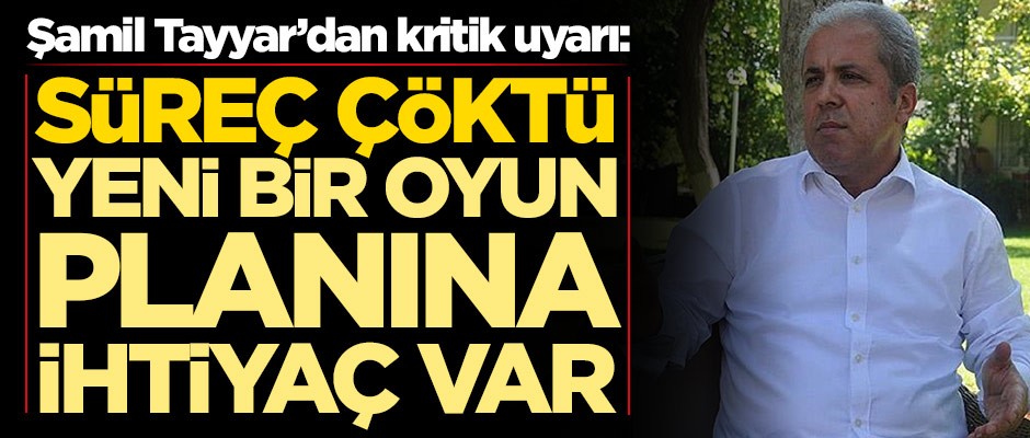 Şamil Tayyar'dan kritik uyarı: Süreç çöktü, yeni bir oyun planına ihtiyaç var