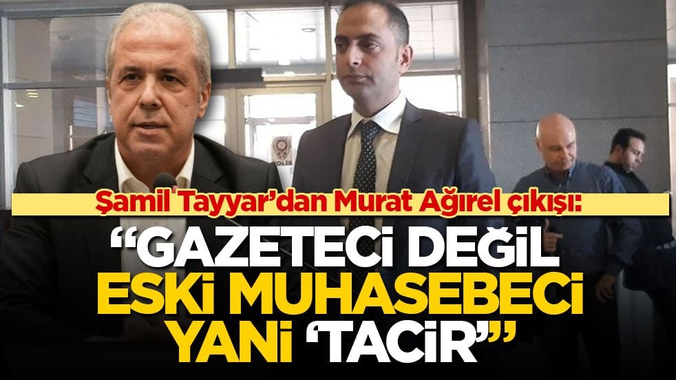 Şamil Tayyar’dan Murat Ağırel çıkışı: "Gazeteci değil, eski muhasebeci yani 'tacir'"