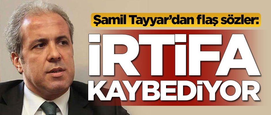 Şamil Tayyar'dan olay sözler: Hızla irtifa kaybediyor