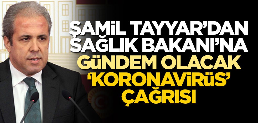 Şamil Tayyar’dan Sağlık Bakanı’na gündem olacak ‘koronavirüs’ çağrısı