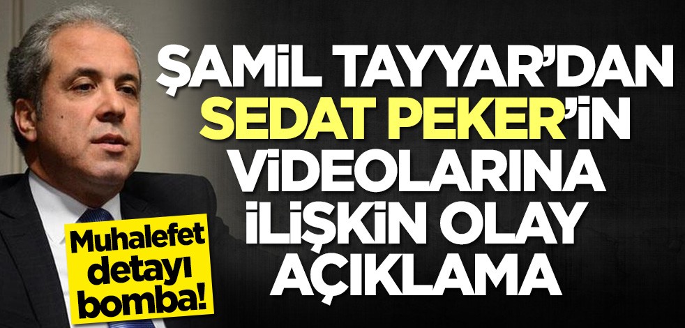 Şamil Tayyar'dan Sedat Peker'in videolarına ilişkin olay açıklama