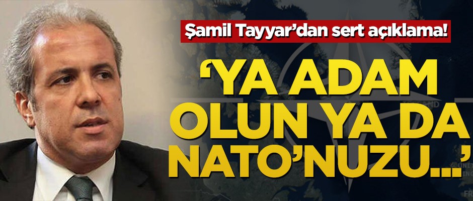 Şamil Tayyar’dan sert açıklama! ‘Ya adam olun ya da NATO’nuzu’