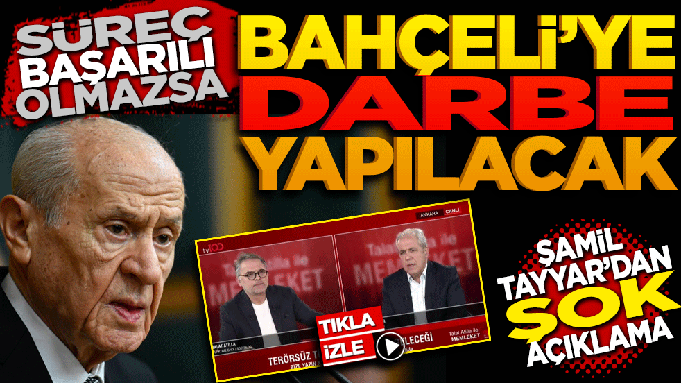 Şamil Tayyar'dan ŞOK açıklamalar "Süreç başarılı olmazsa Bahçeli'ye darbe yapılacak"